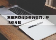 满冠APP-塞维利亚爆冷击败豪门，登顶积分榜的简单介绍