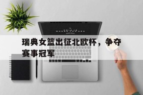 manguan-瑞典女篮出征北欧杯，争夺赛事冠军